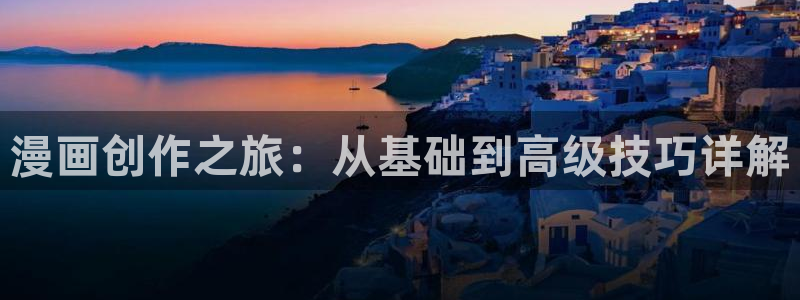 禁漫天堂入口网站：漫画创作之旅：从基础到高级技巧详解