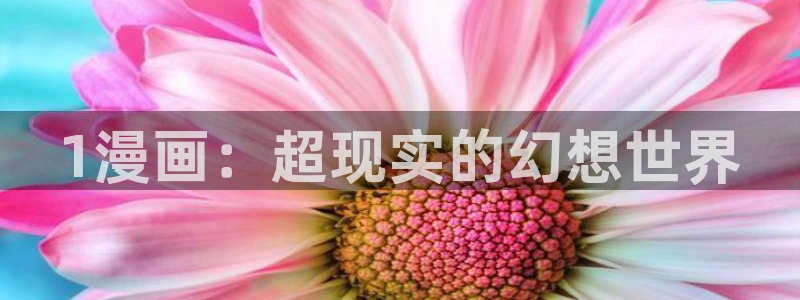 禁漫天堂网业：1漫画：超现实的幻想世界