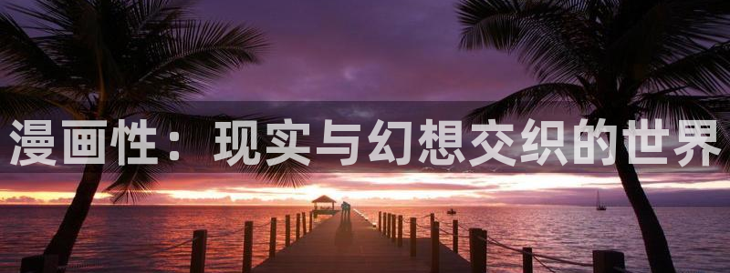 jk漫画禁漫天堂禁漫画来袭最新版本更：漫画性：现实与幻想交织的世界