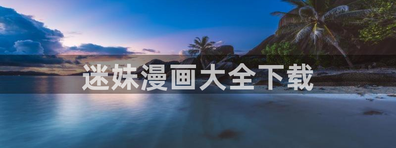 禁漫天堂回家网站：迷妹漫画大全下载