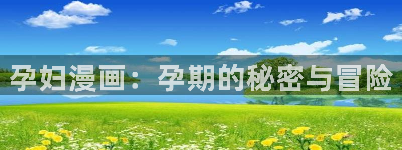 禁漫天堂怎么下载?：孕妇漫画：孕期的秘密与冒险